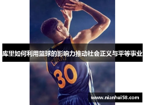 库里如何利用篮球的影响力推动社会正义与平等事业
