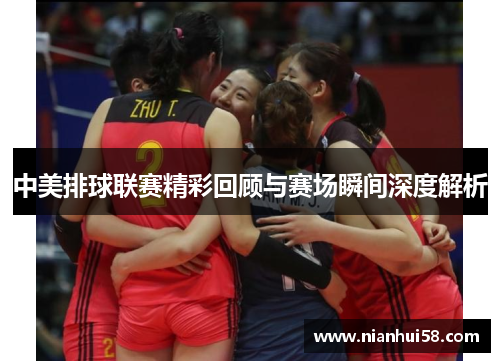 中美排球联赛精彩回顾与赛场瞬间深度解析