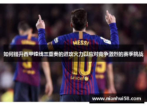 如何提升西甲锋线三重奏的进攻火力以应对竞争激烈的赛季挑战