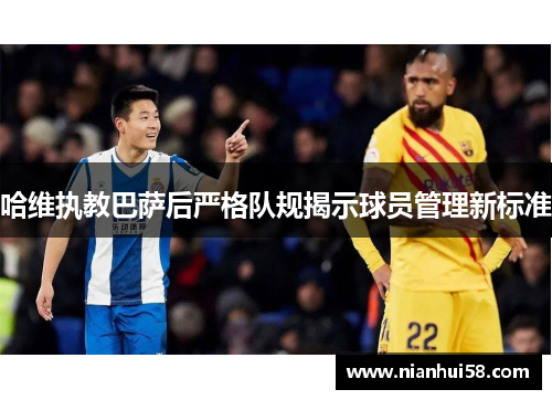 哈维执教巴萨后严格队规揭示球员管理新标准