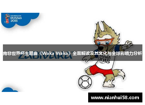 南非世界杯主题曲《Waka Waka》全面解读及其文化与全球影响力分析