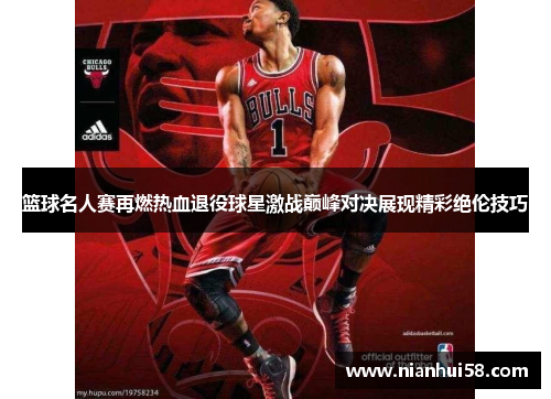 篮球名人赛再燃热血退役球星激战巅峰对决展现精彩绝伦技巧