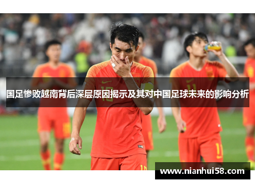 国足惨败越南背后深层原因揭示及其对中国足球未来的影响分析