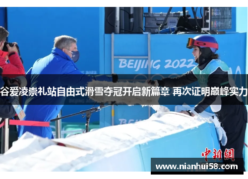 谷爱凌崇礼站自由式滑雪夺冠开启新篇章 再次证明巅峰实力