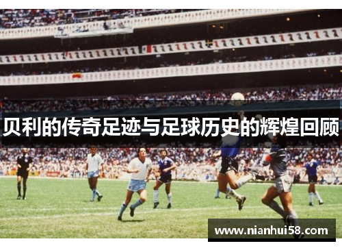 贝利的传奇足迹与足球历史的辉煌回顾